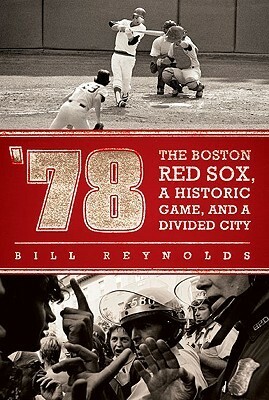 78: The Boston Red Sox, a Historic Game, and a Divided City by Bill Reynolds