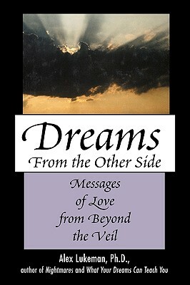 Dreams from the Other Side: Messages of Love from Beyond the Veil by Alex Lukeman