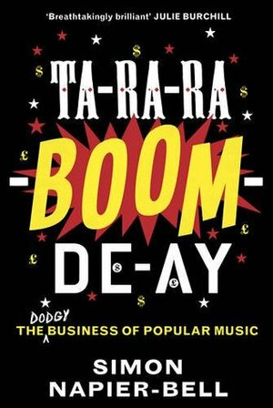 Ta-Ra-Ra-Boom-De-Ay: The Business of Popular Music by Simon Napier-Bell