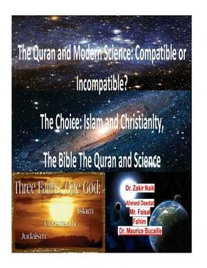 The Quran and Modern Science: Compatible or Incompatible? The Choice: Islam and Christianity, The Bible The Quran and Science by Ahmed Deedat, Faisal Fahim, Zakir Naik