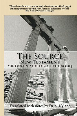 The Source New Testament With Extensive Notes On Greek Word Meaning by A. Nyland