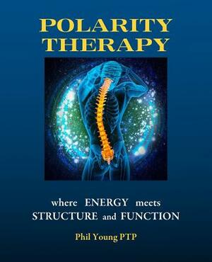 Polarity Therapy - where Energy meets Structure and Function by Phil Young