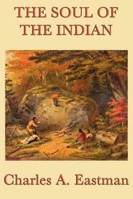 The Soul of the Indian by Charles A. Eastman