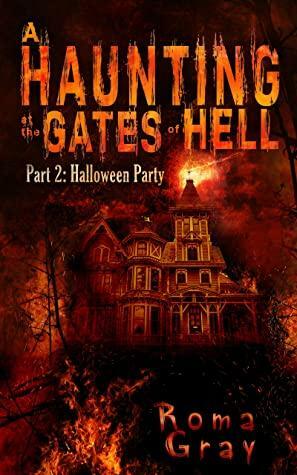 A Haunting at the Gates of Hell: Part 2: Halloween Party by Roma Gray