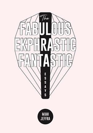 The Fabulous Ekphrastic Fantastic! by Miah Jeffra, Miah Jeffra