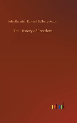 The History of Freedom by John Emerich Edward Dalberg-Acton