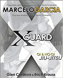The X-Guard: GiNo Gi Jiu-Jitsu by Erich Krauss, Glen Cordoza, Marcelo García