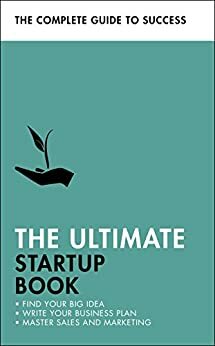 The Ultimate Startup Book: Find Your Big Idea; Write Your Business Plan; Master Sales and Marketing by Kevin Duncan, Iain Maitland, Christine Harvey