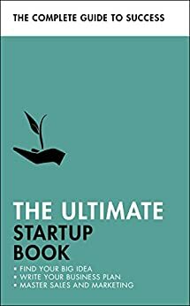 The Ultimate Startup Book: Find Your Big Idea; Write Your Business Plan; Master Sales and Marketing by Christine Harvey, Kevin Duncan, Iain Maitland