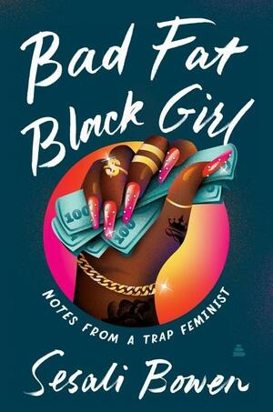 Bad Fat Black Girl: Notes from a Trap Feminist by Sesali Bowen