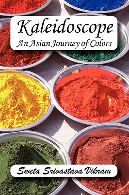 Kaleidoscope: An Asian Journey of Colors by Sweta Srivastava Vikram