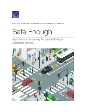 Safe Enough: Approaches to Assessing Acceptable Safety for Automated Vehicles by Marjory S. Blumenthal, Ryan Best, Laura Fraade-Blanar