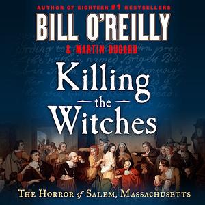 Killing the Witches: The Horror of Salem, Massachusetts by Bill O'Reilly, Martin Dugard