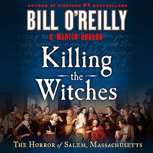 Killing the Witches: The Horror of Salem, Massachusetts by Martin Dugard, Bill O'Reilly