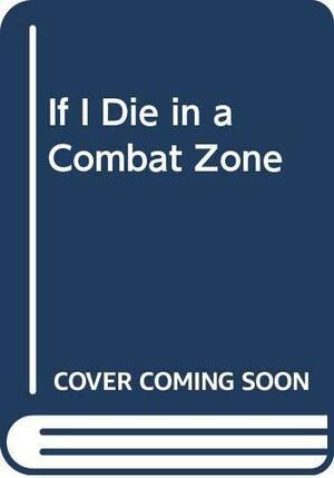 If I Die in a Combat Zone Box Me Up And Ship Me Home by Tim O'Brien