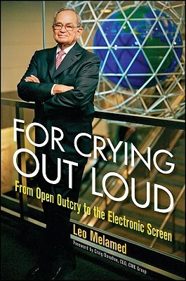 For Crying Out Loud: From Open Outcry to the Electronic Screen by Leo Melamed