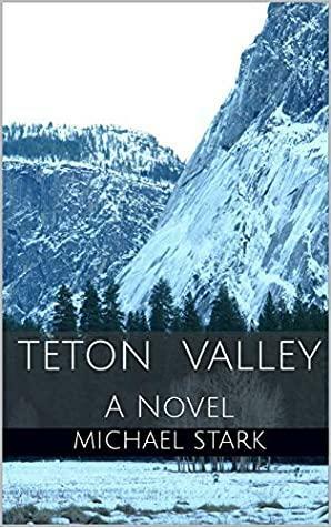 Teton Valley: A Novel by Michael Stark