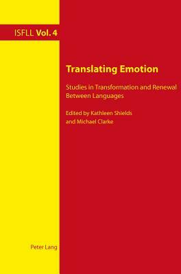 Translating Emotion: Studies in Transformation and Renewal Between Languages by 