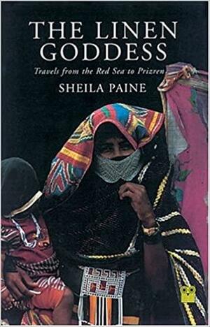 The Linen Goddess: Travels from the Red Sea to Prizren by Sheila Paine