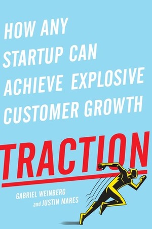 Traction: How Any Startup Can Achieve Explosive Customer Growth by Gabriel Weinberg, Justin Mares