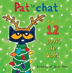 Pat Le Chat: Les 12 Jours de No L = Pete the Cat's 12 Groovy Days of Christmas by Kimberly Dean, James Dean