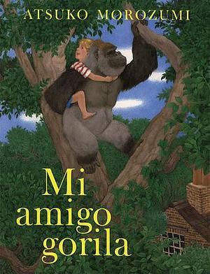 Mi Amigo Gorila by Atsuko Morozumi, Atsuko Morozumi, Rita Guibert