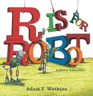 R Is for Robot: A Noisy Alphabet by Adam F. Watkins