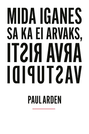 Mida iganes sa ka ei arvaks, arva risti vastupidi by Paul Arden