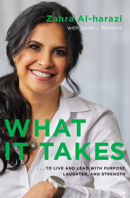What It Takes: To Live And Lead with Purpose, Laughter, and Strength by Sarah J. Robbins, Zahra Al-Harazi