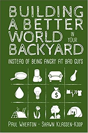 Building a Better World in Your Backyard - Instead of Being Angry at Bad Guys by Paul Wheaton