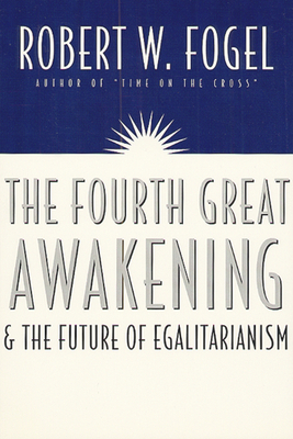The Fourth Great Awakening and the Future of Egalitarianism by Robert William Fogel