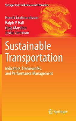 Sustainable Transportation: Indicators, Frameworks, and Performance Management by Greg Marsden, Henrik Gudmundsson, Ralph P. Hall