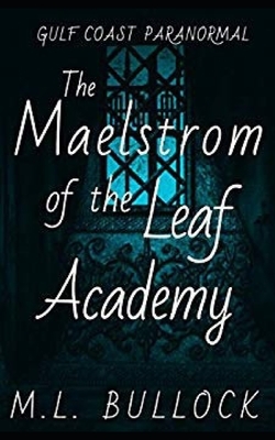 The Maelstrom of the Leaf Academy by M. L. Bullock