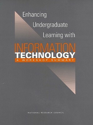 Enhancing Undergraduate Learning with Information Technology: A Workshop Summary by Center for Education, Division of Behavioral and Social Scienc, National Research Council