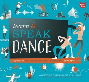 Learn to Speak Dance: A Guide to Creating, Performing & Promoting Your Moves by Ann-Marie Williams, Jeff Kulak