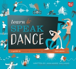 Learn to Speak Dance: A Guide to Creating, Performing & Promoting Your Moves by Jeff Kulak, Ann-Marie Williams