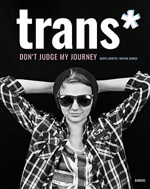 trans*: don't judge my journey | Porträts junger trans* Menschen by Walter Schels, Beate Lakotta