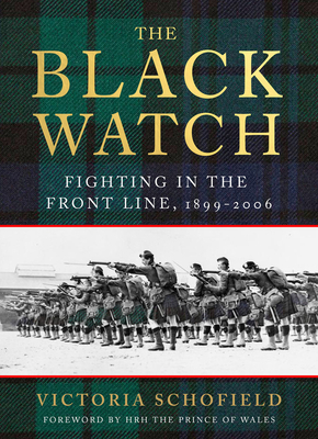 The Black Watch: Fighting in the Frontline 1899-2006 by Victoria Schofield