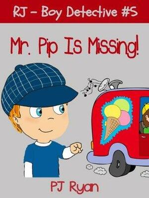 Mr. Pip Is Missing! by P.J. Ryan