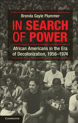 In Search of Power: African Americans in the Era of Decolonization, 1956 1974 by Brenda Gayle Plummer