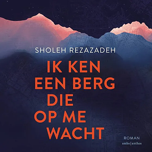 Ik ken een berg die op me wacht by Sholeh Rezazadeh