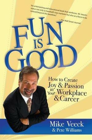 Fun Is Good: How to Create Joy and Passion in your Workplace and Career by Mike Veeck, Pete Williams