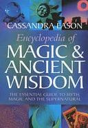 Encyclopedia of Magic &amp; Ancient Wisdom: The Essential Guide to Myth, Magic and the Supernatural by Cassandra Eason