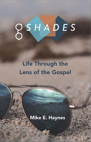 G Shades: Life Through the Lens of the Gospel by Mike Haynes