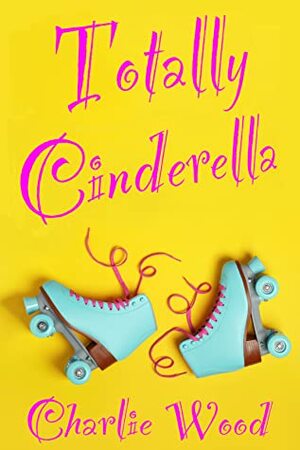 Totally Cinderella by Charlie Wood