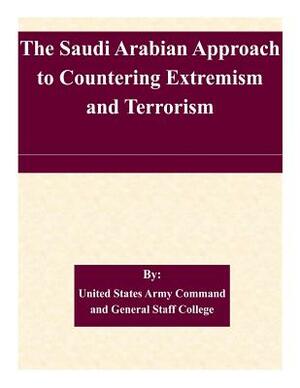 The Saudi Arabian Approach to Countering Extremism and Terrorism by United States Army Command and General S