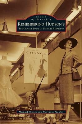 Remembering Hudson's: The Grand Dame of Detroit Retailing by Michael Hauser, Marianne Weldon