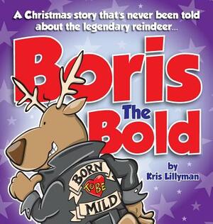 Boris The Bold (Hard Cover): A Christmas Story That's Never Been Told by Kris Lillyman