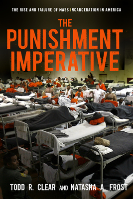 The Punishment Imperative: The Rise and Failure of Mass Incarceration in America by Natasha A. Frost, Todd R. Clear