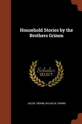 Household Stories by the Brothers Grimm by Jacob Grimm, Wilhelm Grimm